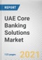 UAE Core Banking Solutions Market by Component, Deployment Model, Enterprise Size, Solution Type and End User: Opportunity Analysis and Industry Forecast, 2020-2027 - Product Thumbnail Image