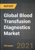 Global Blood Transfusion Diagnostics Market - Analysis By Product (Kits and Reagents, Instruments), Application (Disease Screening, Blood Grouping), End User, By Region, By Country (2021 Edition): Market Insights, Covid-19 Impact, Competition and Forecast (2021-2026)- Product Image