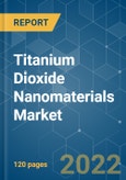 Titanium Dioxide Nanomaterials Market - Growth, Trends, COVID-19 Impact, and Forecasts (2022 - 2027)- Product Image