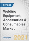 Welding Equipment, Accessories & Consumables Market by Equipment, Accessory, Consumable (Electrodes & Filler Materials, Fluxes & Wires Gases), Technology (Arc Welding, Oxy-Fuel Welding), End-Use Industry, and Region - Global Forecast to 2026- Product Image