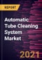 Automatic Tube Cleaning System Market Forecast to 2027 - COVID-19 Impact and Global Analysis By Type and Industry - Product Thumbnail Image