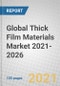 Global Thick Film Materials Market 2021-2026 - Product Thumbnail Image