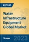 Water Infrastructure Equipment Global Market Insights 2023, Analysis and Forecast to 2028, by Manufacturers, Regions, Technology, Application, Product Type - Product Image