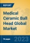 Medical Ceramic Ball Head Global Market Insights 2023, Analysis and Forecast to 2028, by Manufacturers, Regions, Technology, Application, Product Type - Product Thumbnail Image