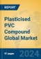 Plasticised PVC Compound Global Market Insights 2024, Analysis and Forecast to 2029, by Manufacturers, Regions, Technology, Application - Product Image