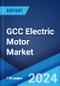 GCC Electric Motor Market Report by Efficiency, End-Use Industry, Applications, and Country 2024-2032 - Product Image
