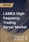 LAMEA High-frequency Trading Server Market By Application, By Processor, By Form Factor, By Country, Growth Potential, Industry Analysis Report and Forecast, 2021 - 2027 - Product Thumbnail Image