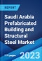 Saudi Arabia Prefabricated Building and Structural Steel Market: Industry Trends, Share, Size, Growth, Opportunity and Forecast 2023-2028 - Product Image