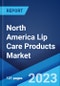 North America Lip Care Products Market: Industry Trends, Share, Size, Growth, Opportunity and Forecast 2023-2028 - Product Thumbnail Image