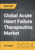 Acute Heart Failure (AHF) Therapeutics: Global Strategic Business Report- Product Image