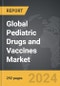 Pediatric Drugs and Vaccines - Global Strategic Business Report - Product Image