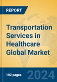 Transportation Services in Healthcare Global Market Insights 2024, Analysis and Forecast to 2029, by Manufacturers, Regions, Technology, Application- Product Image