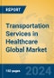Transportation Services in Healthcare Global Market Insights 2024, Analysis and Forecast to 2029, by Manufacturers, Regions, Technology, Application - Product Image