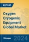 Oxygen Cryogenic Equipment Global Market Insights 2024, Analysis and Forecast to 2029, by Manufacturers, Regions, Technology, Product Type - Product Image