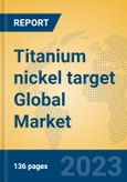 Titanium nickel target Global Market Insights 2023, Analysis and Forecast to 2028, by Manufacturers, Regions, Technology, Application, Product Type- Product Image