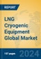 LNG Cryogenic Equipment Global Market Insights 2024, Analysis and Forecast to 2029, by Manufacturers, Regions, Technology, Product Type - Product Image