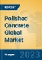 Polished Concrete Global Market Insights 2023, Analysis and Forecast to 2028, by Market Participants, Regions, Technology, Application, Product Type - Product Image