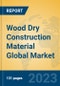 Wood Dry Construction Material Global Market Insights 2023, Analysis and Forecast to 2028, by Manufacturers, Regions, Technology, Application, Product Type - Product Image