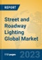 Street and Roadway Lighting Global Market Insights 2023, Analysis and Forecast to 2028, by Manufacturers, Regions, Technology, Application, Product Type - Product Image