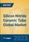 Silicon Nitride Ceramic Tube Global Market Insights 2023, Analysis and Forecast to 2028, by Manufacturers, Regions, Technology, Application, Product Type - Product Image