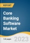 Core Banking Software Market Size, Share & Trends Analysis Report By Solution (Deposits, Loans), By Service (Professional Service, Managed Service), By Deployment (Cloud, On-premise), By End-use, By Region, And Segment Forecasts, 2023 - 2030 - Product Image
