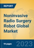 Noninvasive Radio Surgery Robot Global Market Insights 2023, Analysis and Forecast to 2028, by Manufacturers, Regions, Technology, Application, Product Type- Product Image
