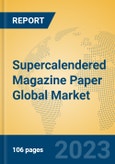 Supercalendered Magazine Paper Global Market Insights 2023, Analysis and Forecast to 2028, by Manufacturers, Regions, Technology, Application, Product Type- Product Image