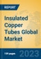 Insulated Copper Tubes Global Market Insights 2023, Analysis and Forecast to 2028, by Manufacturers, Regions, Technology, Product Type - Product Image