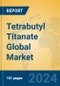 Tetrabutyl Titanate Global Market Insights 2024, Analysis and Forecast to 2029, by Manufacturers, Regions, Technology, Application - Product Image