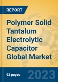 Polymer Solid Tantalum Electrolytic Capacitor Global Market Insights 2023, Analysis and Forecast to 2028, by Manufacturers, Regions, Technology, Application, Product Type- Product Image