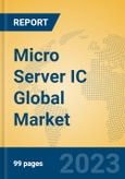 Micro Server IC Global Market Insights 2023, Analysis and Forecast to 2028, by Manufacturers, Regions, Technology, Application, Product Type- Product Image