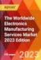 The Worldwide Electronics Manufacturing Services Market 2023 Edition - Product Thumbnail Image
