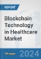 Blockchain Technology in Healthcare Market: Global Industry Analysis, Trends, Market Size, and Forecasts up to 2030 - Product Image