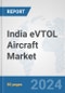 India eVTOL Aircraft Market: Prospects, Trends Analysis, Market Size and Forecasts up to 2030 - Product Thumbnail Image