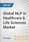 Global NLP in Healthcare & Life Sciences Market by Offering, NLP Type (Statistical, Neural), NLP Technique (Sentiment Analysis, Topic Modeling), Application (Clinical Trial Matching, Clinical Decision Support), End User and Region - Forecast to 2028 - Product Thumbnail Image