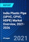 India Plastic Pipe (UPVC, CPVC, HDPE) Market Overview, 2021-2026 - Product Thumbnail Image