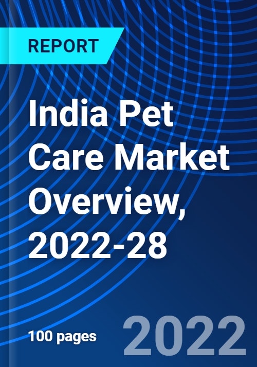 India Pet Care Market Overview, 202228 Research and Markets