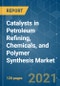 Catalysts in Petroleum Refining, Chemicals, and Polymer Synthesis Market - Growth, Trends, COVID-19 Impact, and Forecasts (2021 - 2026) - Product Thumbnail Image