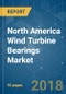 North America Wind Turbine Bearings Market - Growth, Trends, and Forecast (2018 - 2023) - Product Thumbnail Image