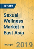 Sexual Wellness Market in East Asia - Industry Outlook and Forecast 2019-2024- Product Image