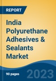 India Polyurethane Adhesives & Sealants Market, By Region, Competition, Forecast and Opportunities, 2019-2029F- Product Image