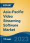 Asia-Pacific Video Streaming Software Market, By Region, Competition, Forecast and Opportunities, 2018-2028F - Product Image