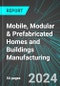 Mobile, Modular & Prefabricated Homes and Buildings Manufacturing (U.S.): Analytics, Extensive Financial Benchmarks, Metrics and Revenue Forecasts to 2030, NAIC 321992 - Product Image