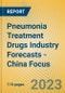 Pneumonia Treatment Drugs Industry Forecasts - China Focus - Product Image