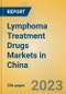Lymphoma Treatment Drugs Markets in China - Product Image