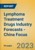 Lymphoma Treatment Drugs Industry Forecasts - China Focus- Product Image