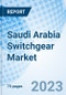 Saudi Arabia Switchgear Market (2023-2029) Size, Share, Trends, Revenue, Industry, Growth & Outlook: Market Forecast by Voltage, Applications and Competitive Landscape - Product Thumbnail Image