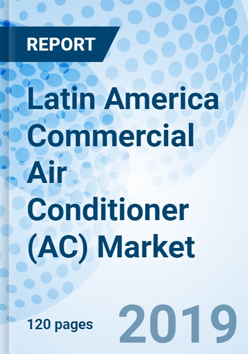 Latin America Commercial Air Conditioner AC Market 2019 2025 