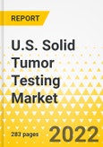 U.S. Solid Tumor Testing Market: Focus on Technology, Cancer Type, Type of Biomarker, By Application, by End User, and Region - Analysis and Forecast, 2022-2032- Product Image