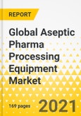 Global Aseptic Pharma Processing Equipment Market: Focus on Equipment, and Applications, Country Data (14 Countries), and Competitive Landscape - Analysis and Forecast, 2021-2030- Product Image